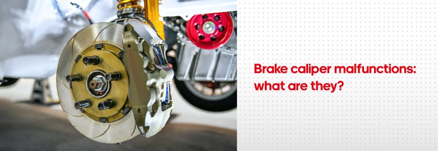 Brake calipers: configuration and malfunction symptoms