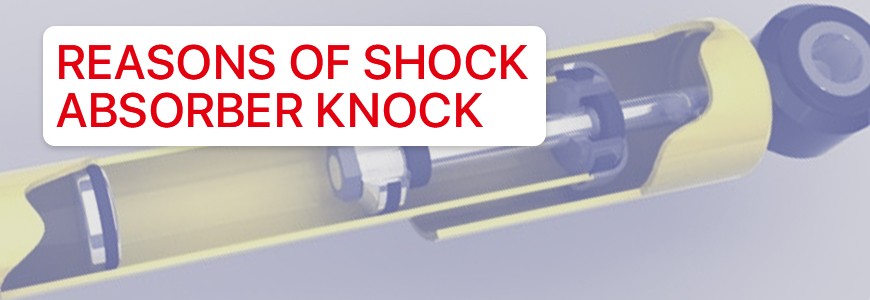 THE MAIN REASONS OF THE SHOCK ABSORBER KNOCK